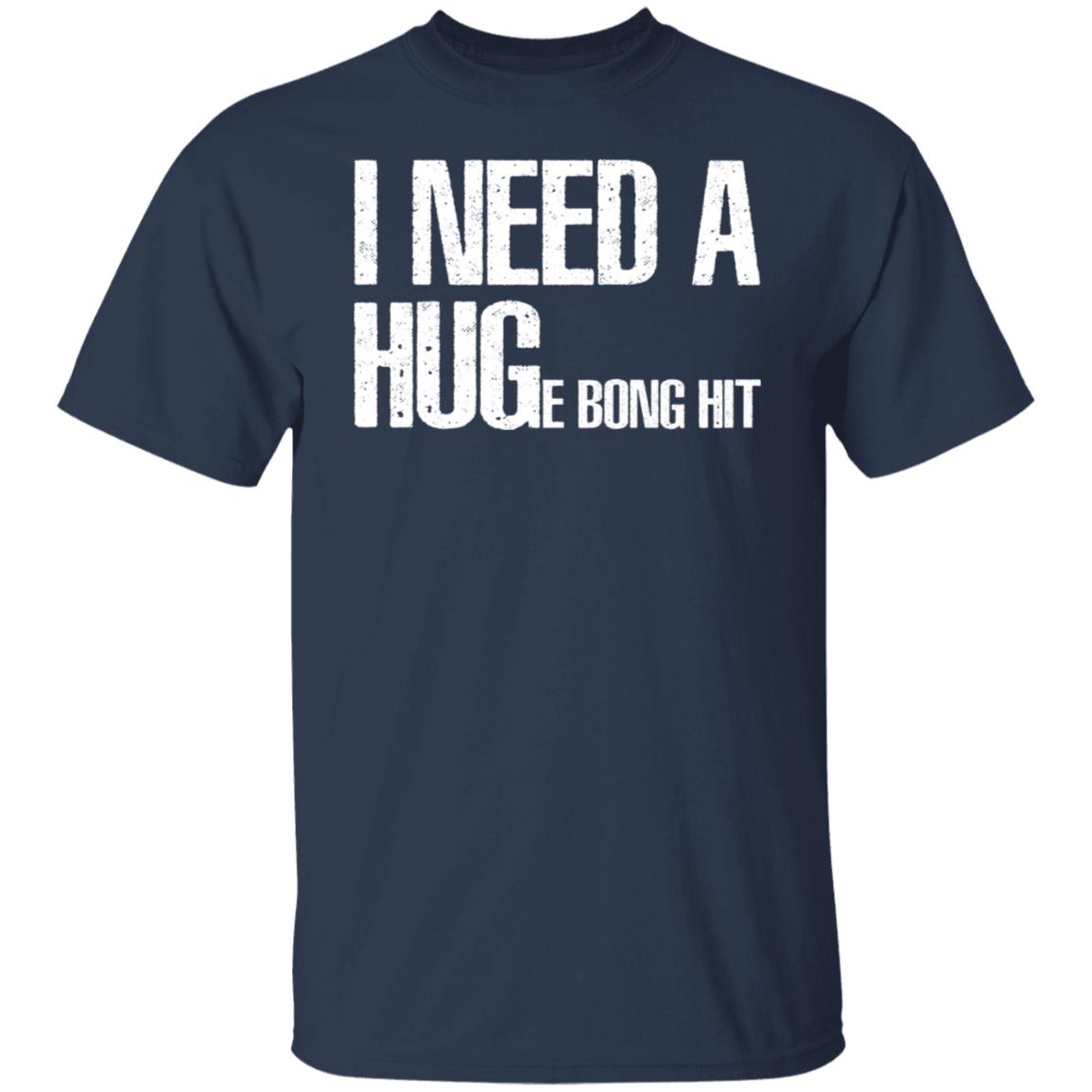 I Need A Hug-E Bong Hit Shirt