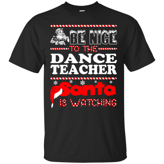 Be Nice To The Dance Teacher Santa Is Watching Shirt, Hoodie, Tank - TeeDragons
