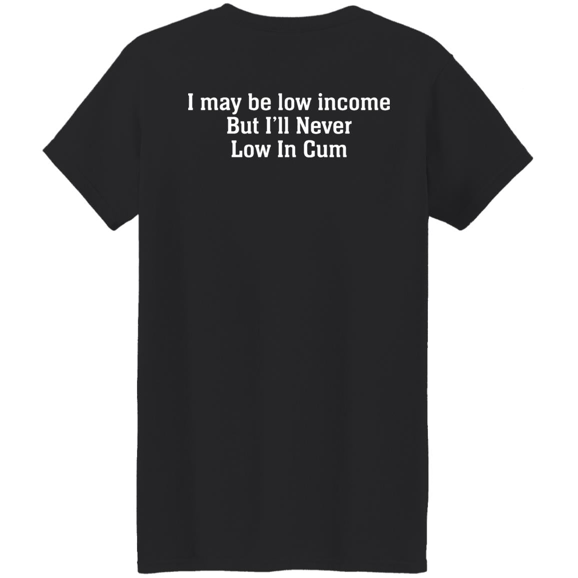 I May Be Low Income But I’ll Never Low In Cum Shirt