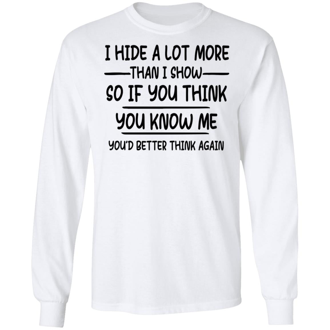 I Hide A Lot More Than I Show So If You Think You Know Me Shirt - TeeDragons