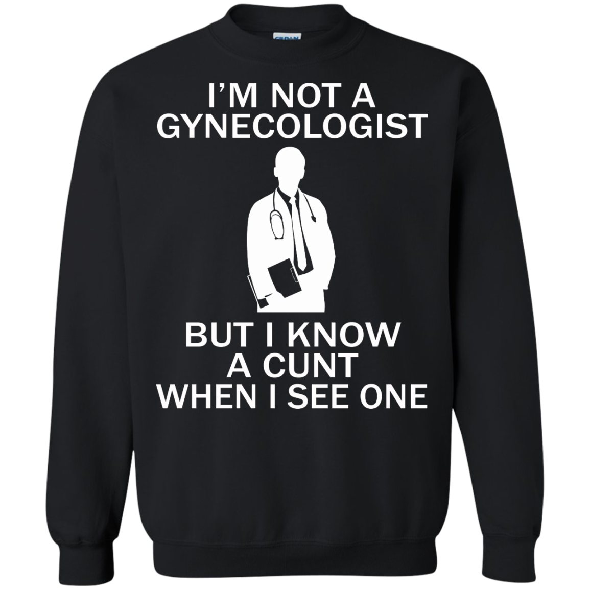 I'm Not A Gynecologist But I Know A Cunt When I See One Shirt, Sweatshirt - TeeDragons