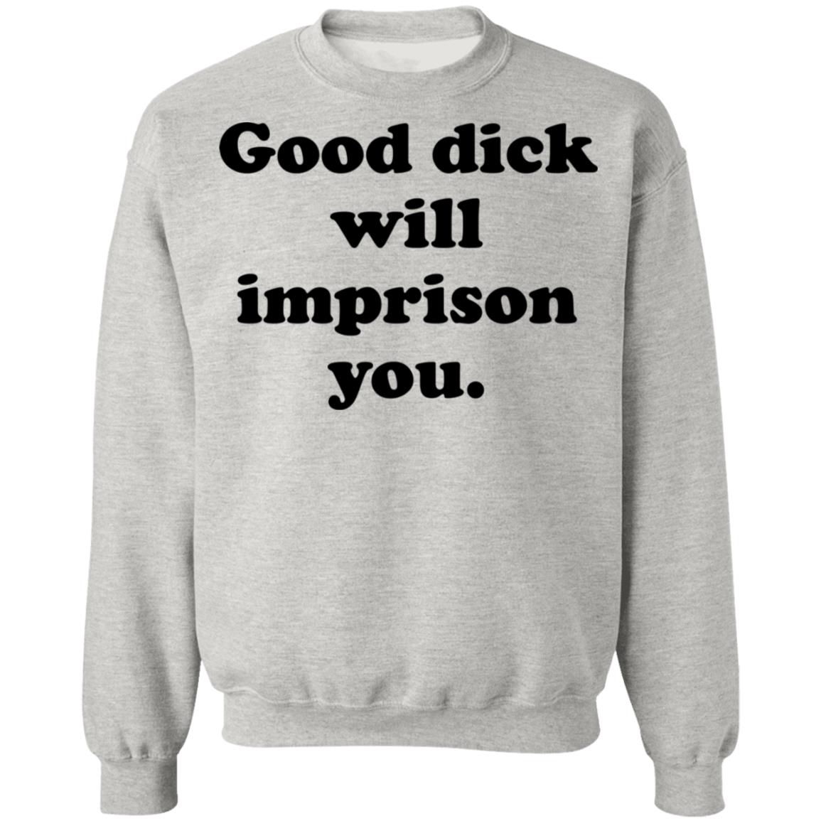 Good Dick Will Imprison You Shirt