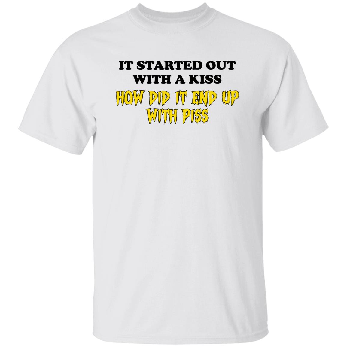 It Started Out With A Kiss How Did It End Up With Piss Shirt