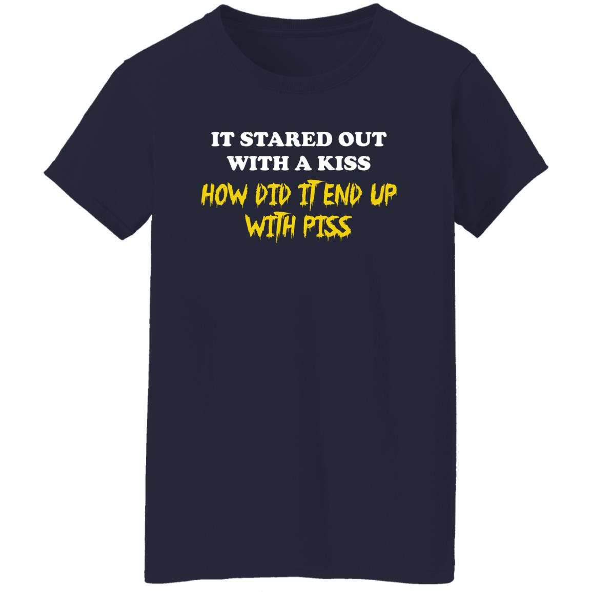 It Started Out With A Kiss How Did It End Up With Piss Shirt