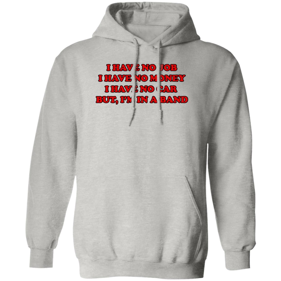 I Have No Job I Have No Money I Have No Car But I’m In A Band Shirt