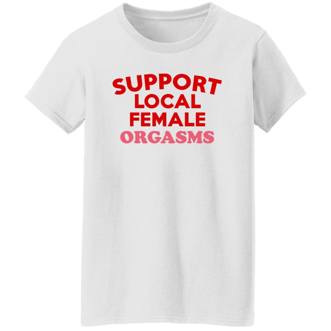 Support Local Female Orgasms Shirt