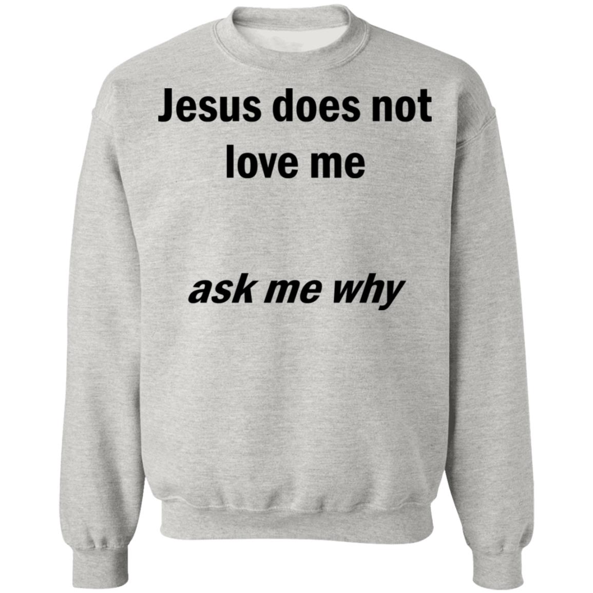 Jesus Does Not Love Me - Ask Me Why Shirt