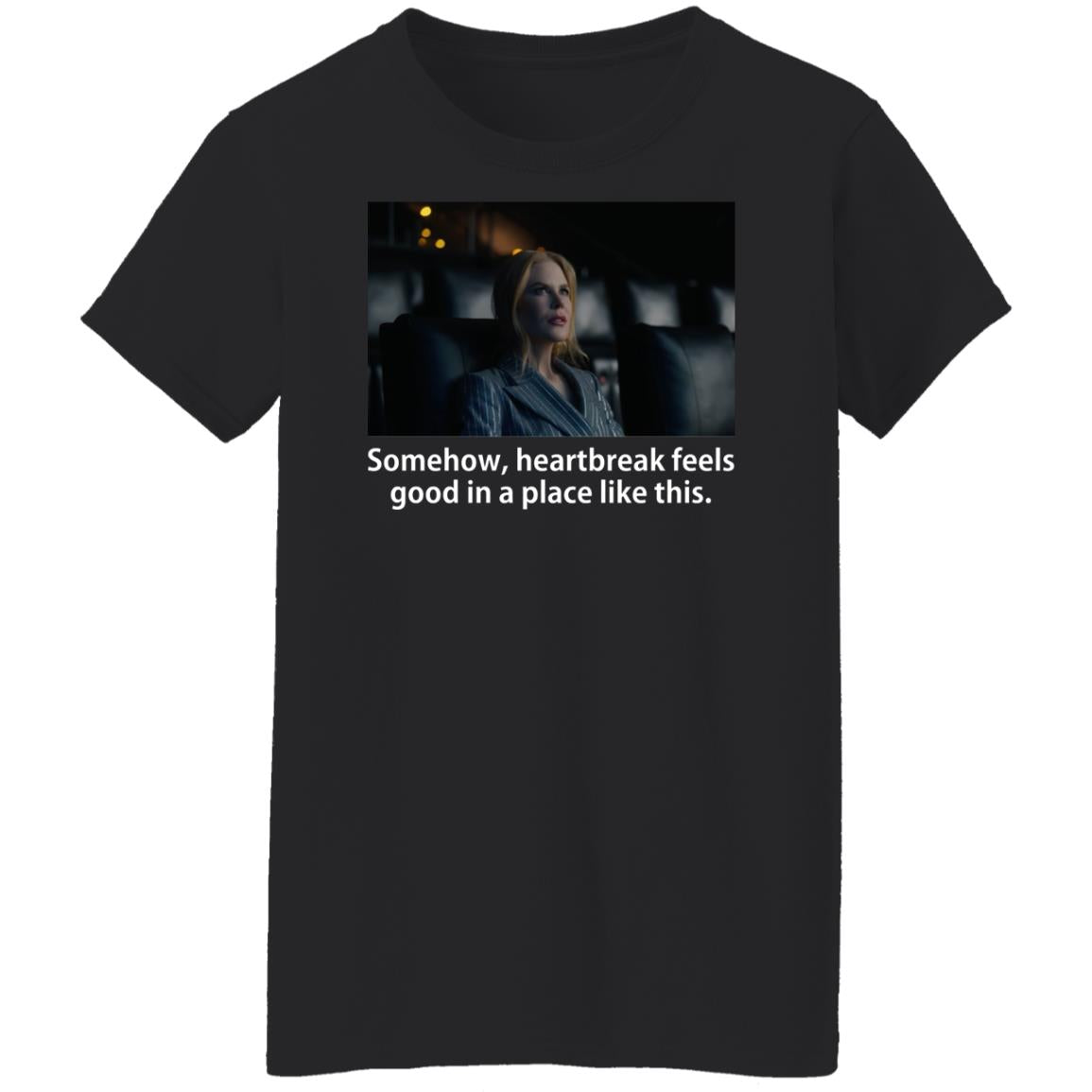 Somehow Heartbreak Feels Good In A Place Like This Shirt