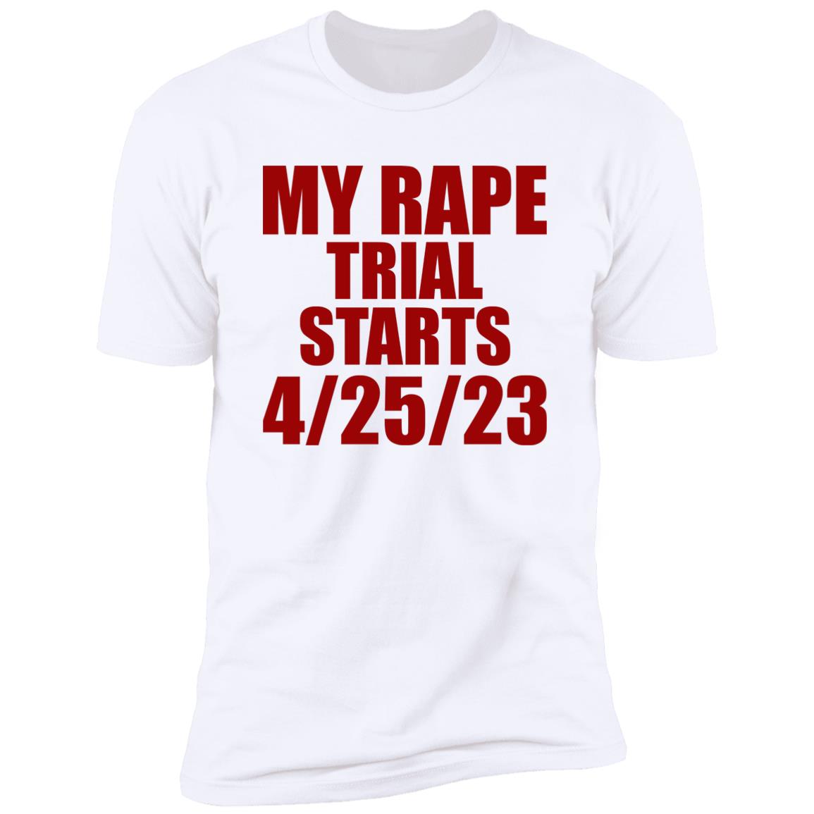 My Rape Trial Starts 4-25-23 Shirt