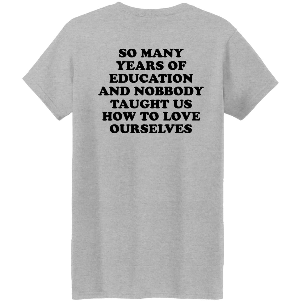 So Many Years Of Education And Nobbody Taught Us How To Love Ourselves Shirt