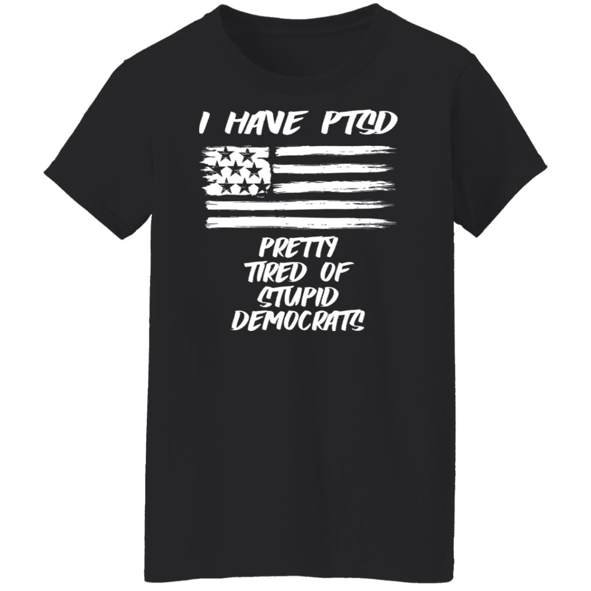 I Have PTSD - Pretty Tired Of Stupid Democrats Shirt