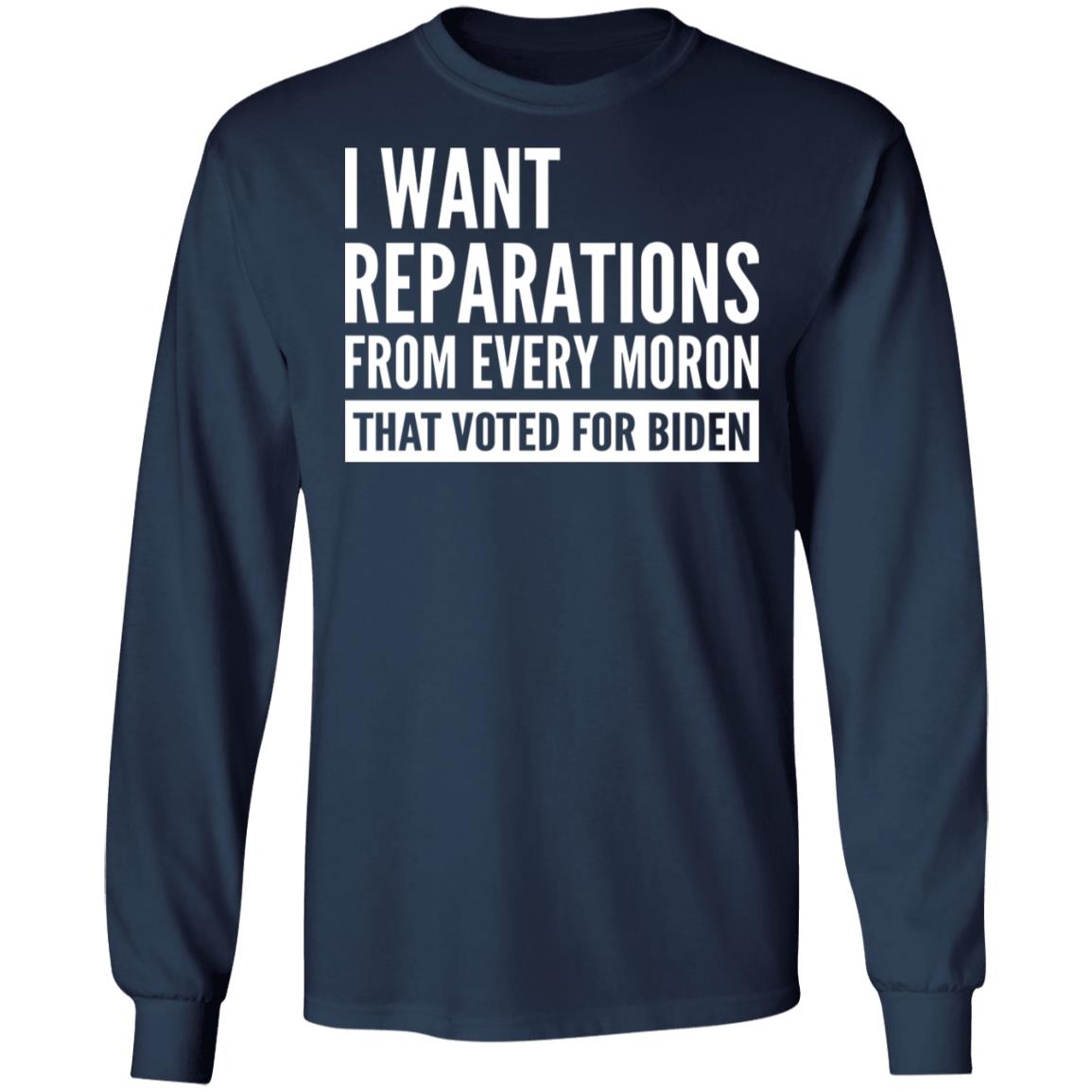 I want reparations from every moron that voted for B-den shirt