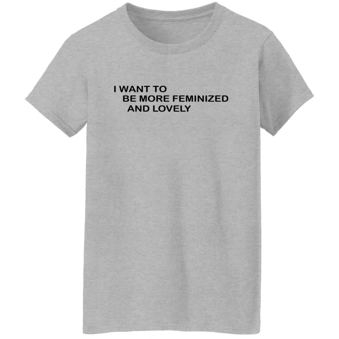 I Want To Me More Feminized And Lovely Shirt