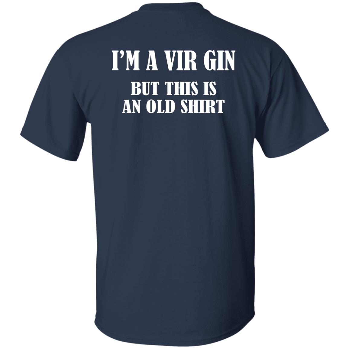 I’m A Vir Gin But This Is An Old Shirt