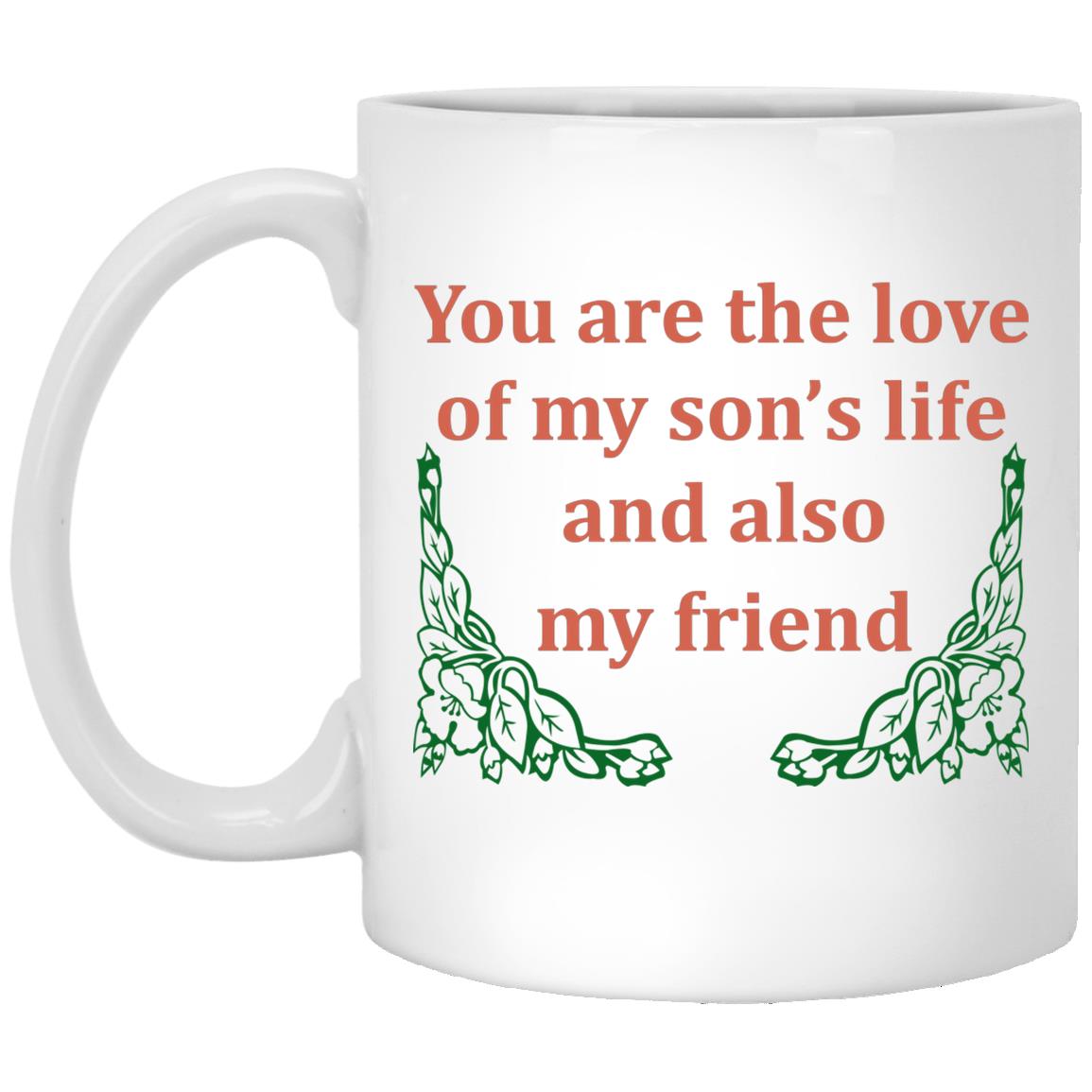 You Are The Love Of My Son’s Life And Also My Friend Mugs