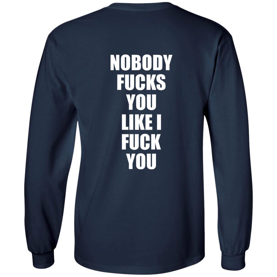 Nobody Fucks You Like I Fuck You Shirt