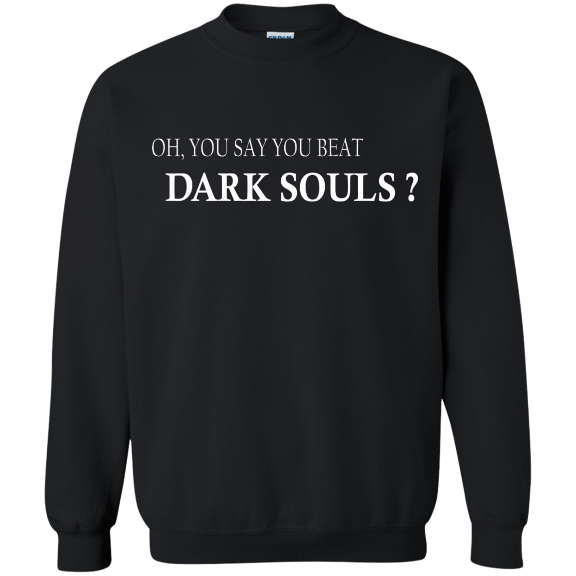 Oh, You Say You Beat Dark Souls Shirt, Hoodie, Tank - TeeDragons