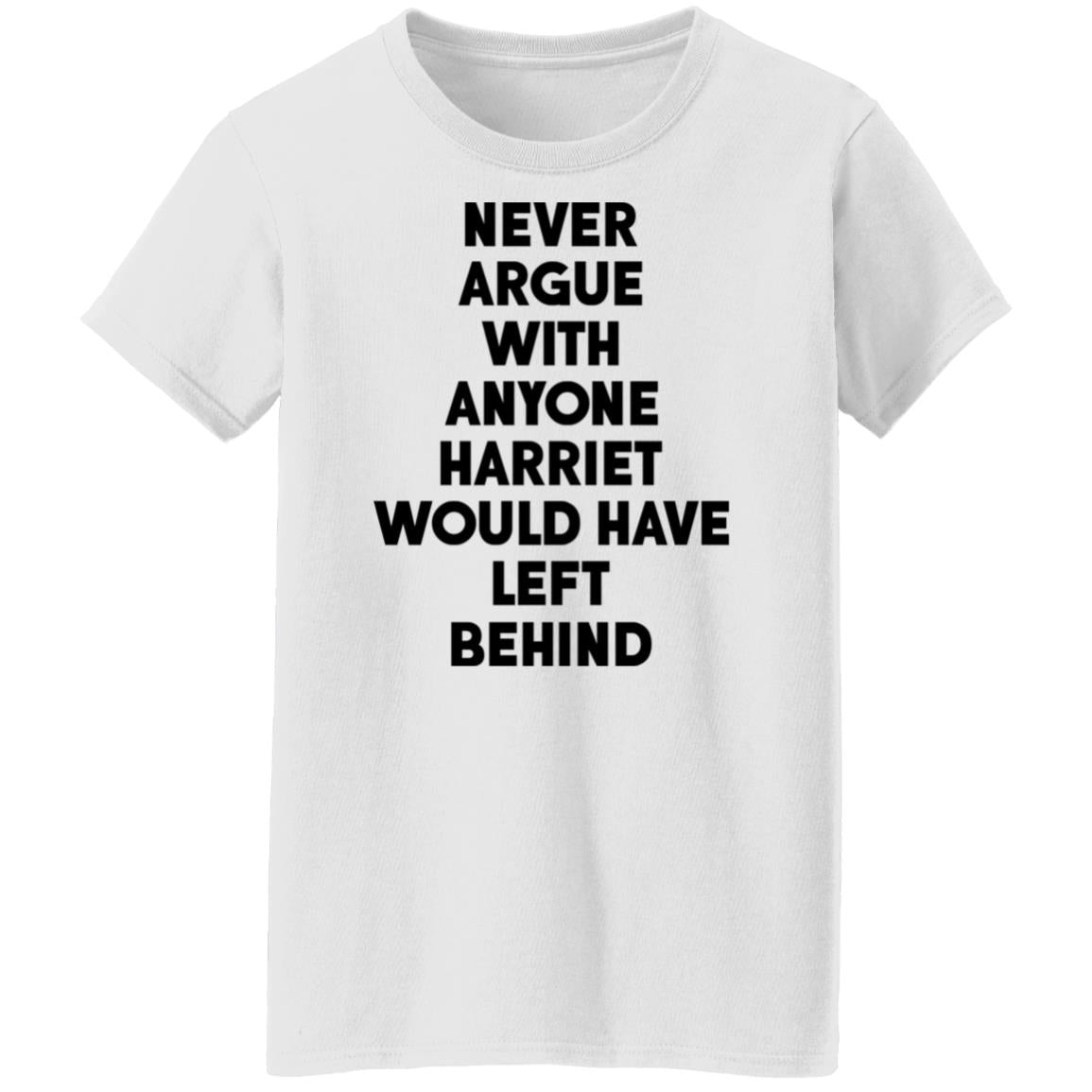 Never argue with anyone harriet would have left behind shirt