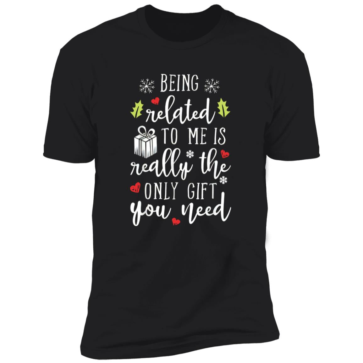 Being Related To Me Is Really The Only Gift You Need Shirt