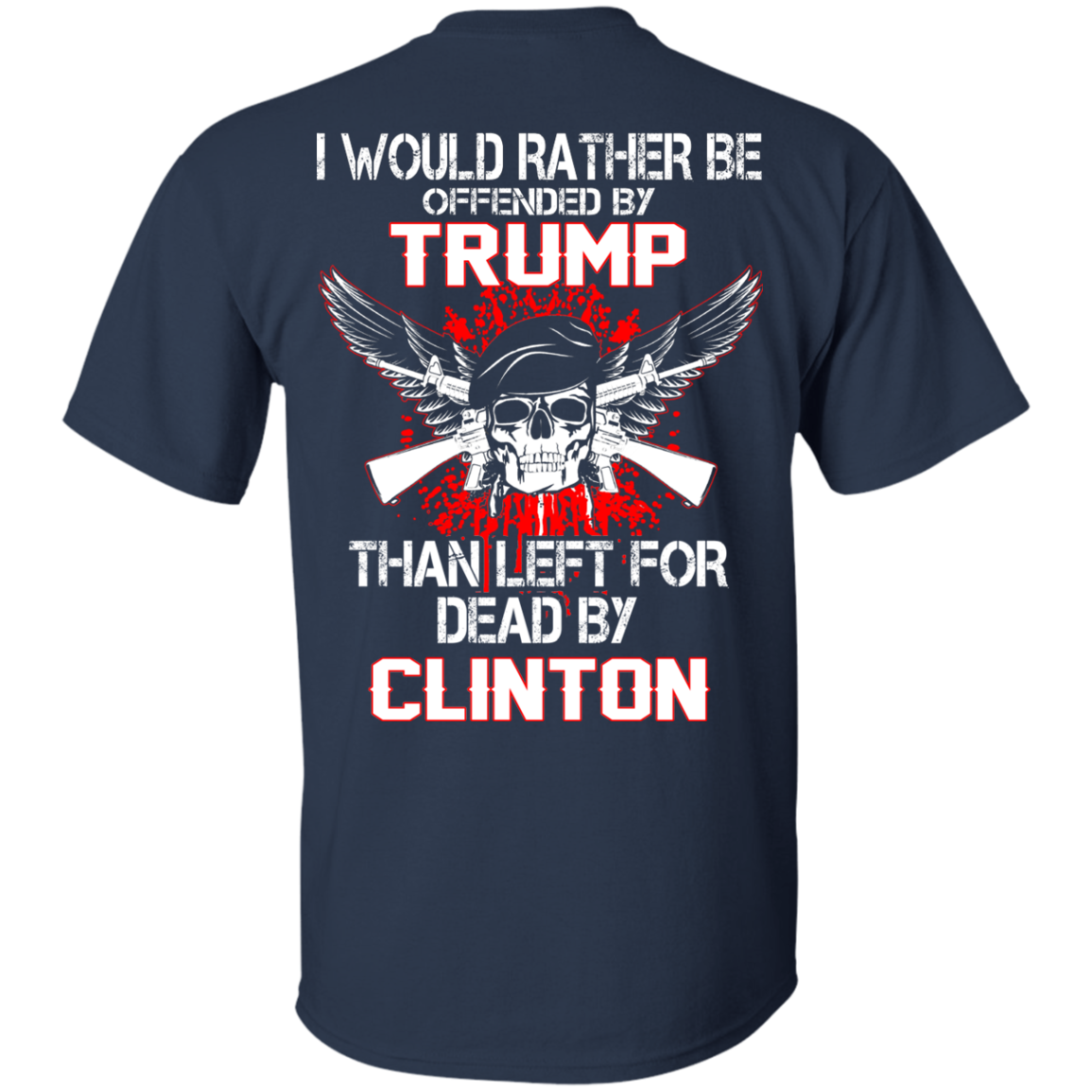 I Would Rather Be Offended By Trump Than Left For Dead By Clinton T-Shirt - TeeDragons