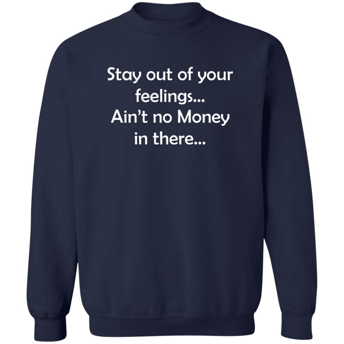 Stay Out Of Your Feelings Ain’t No Money In There Shirt