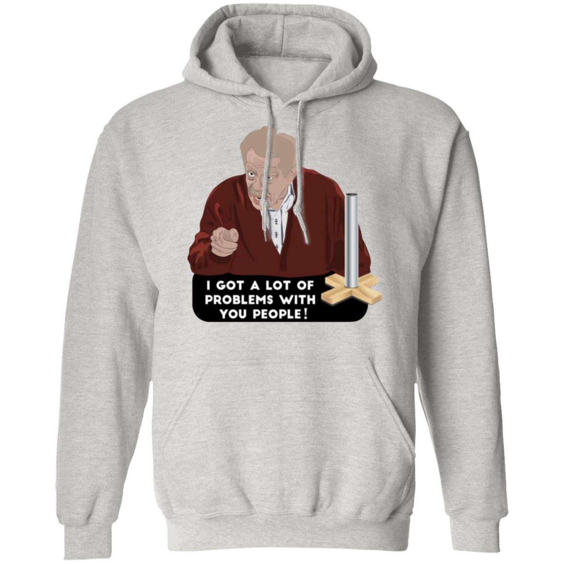 I Got A Lot Of Problems With You People Shirt