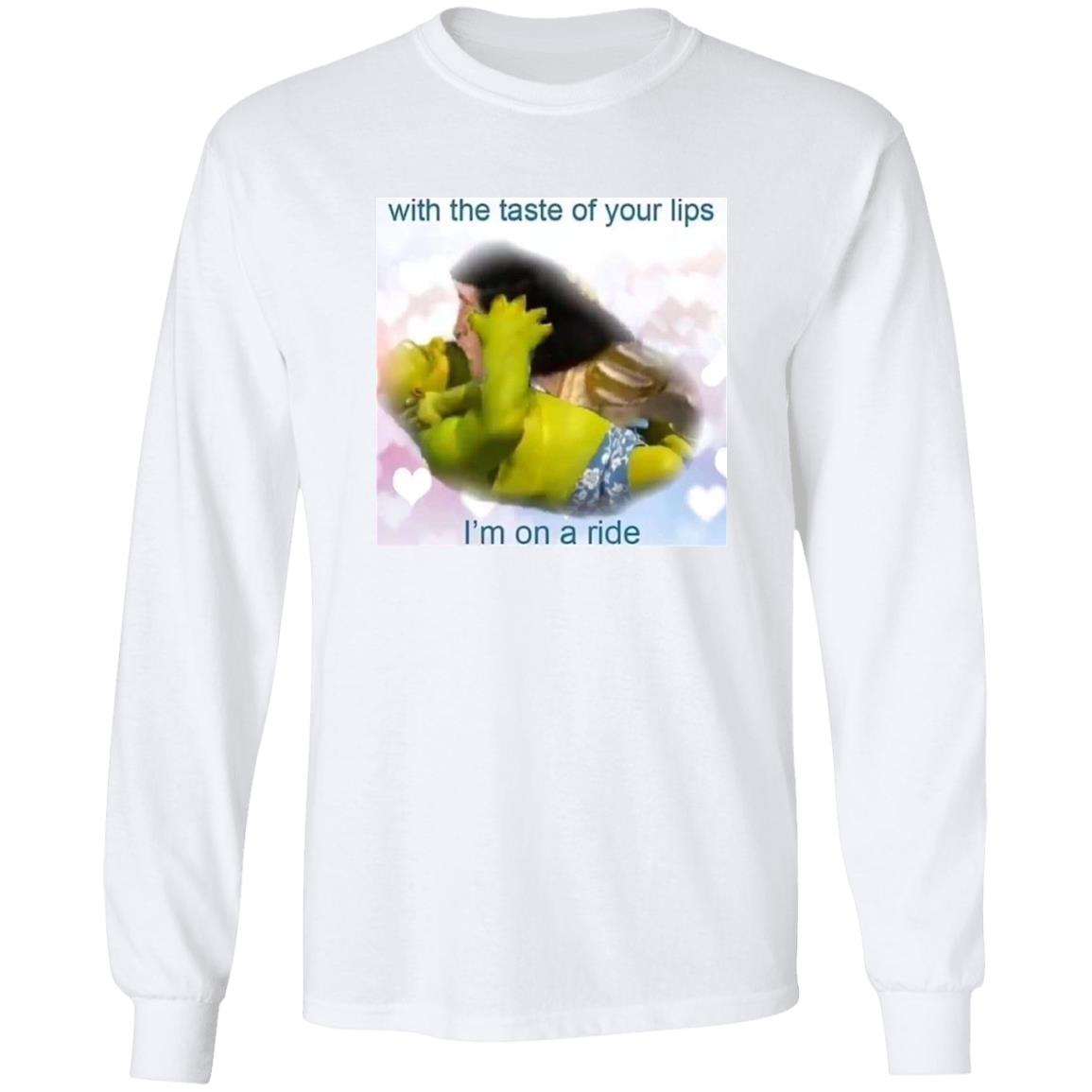 With The Taste Of Your Lips I’m On A Ride Shirt