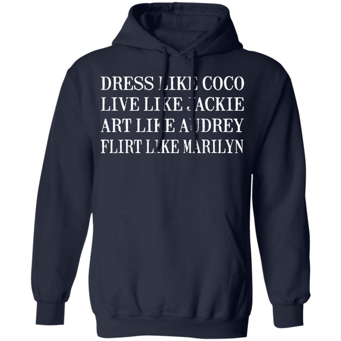 Dress Like Coco - Live Like Jackie - Act Like Audrey - Flirt Like Marilyn Shirt