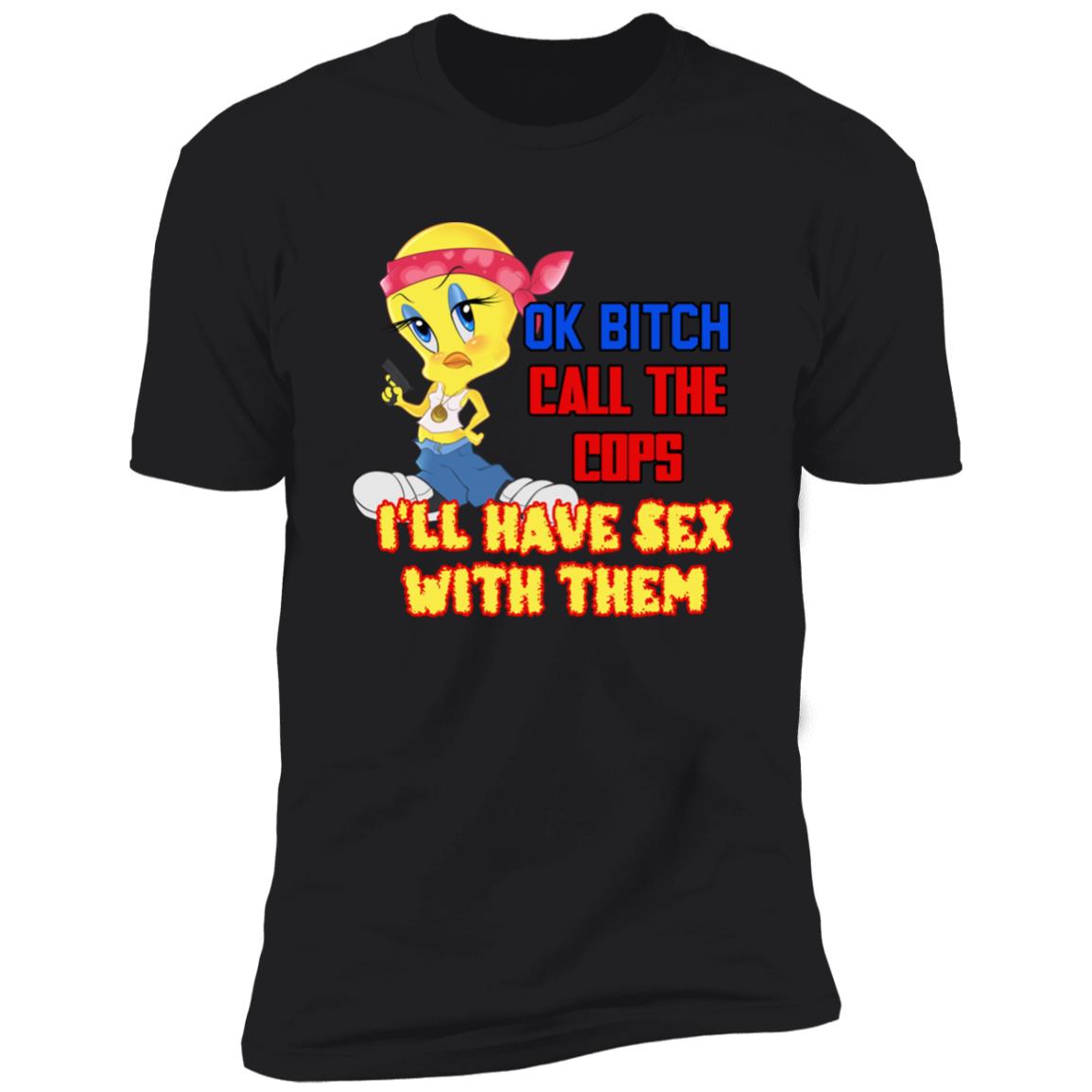 Tweety Bird Ok Bitch Call The Cops I'm Have Sex With Them Shirt