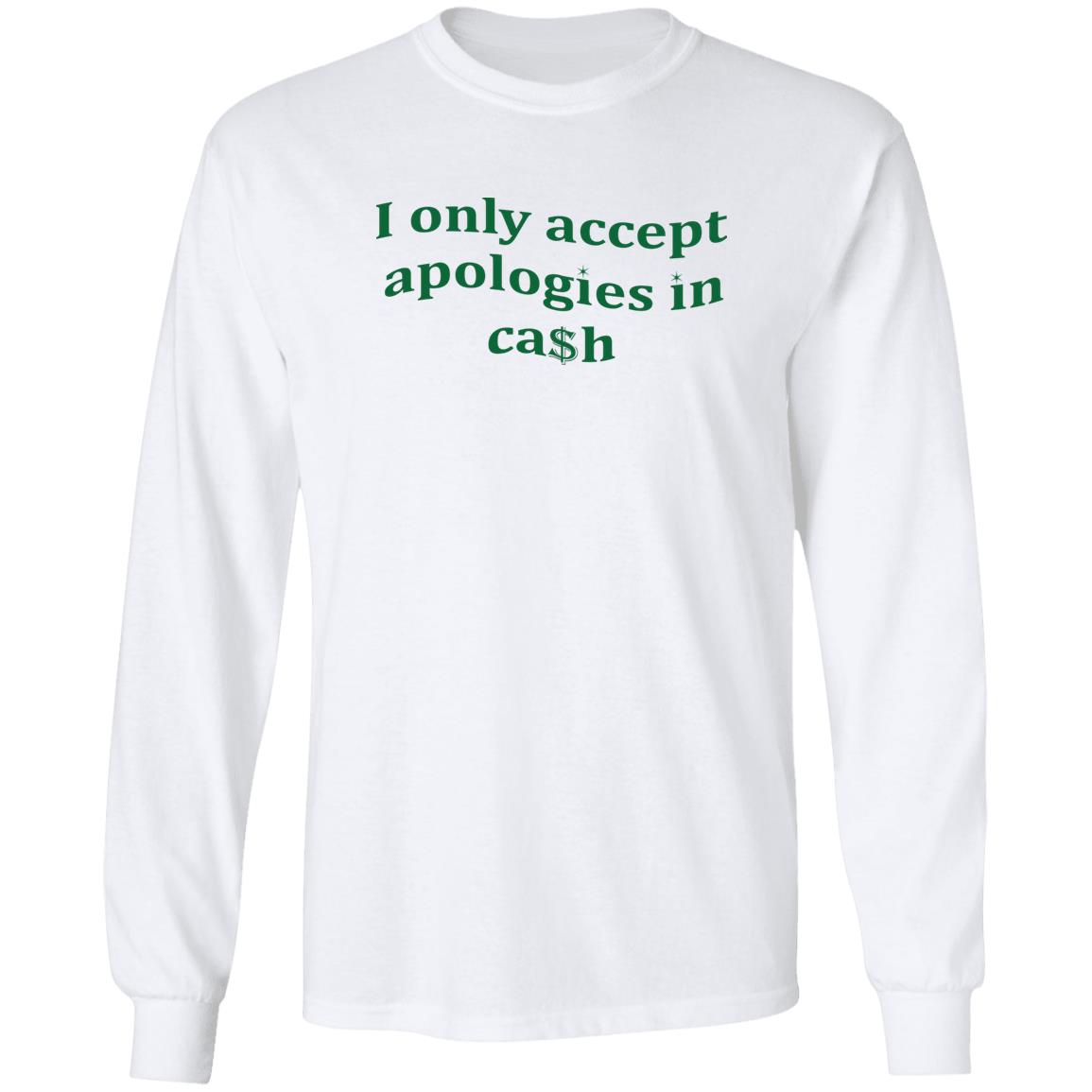 I Only Accept Apologies In Cash Shirt