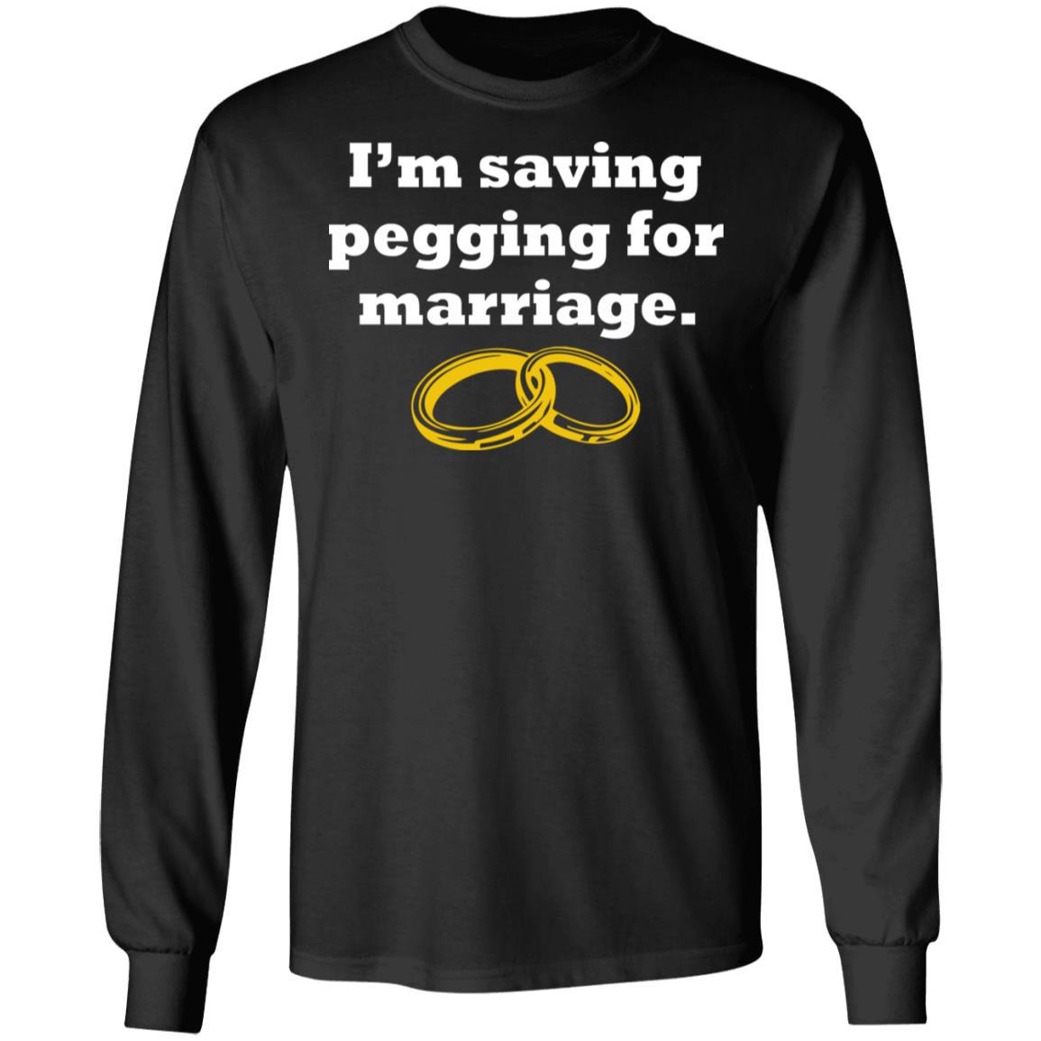 I'm Saving Pegging For Marriage Shirt