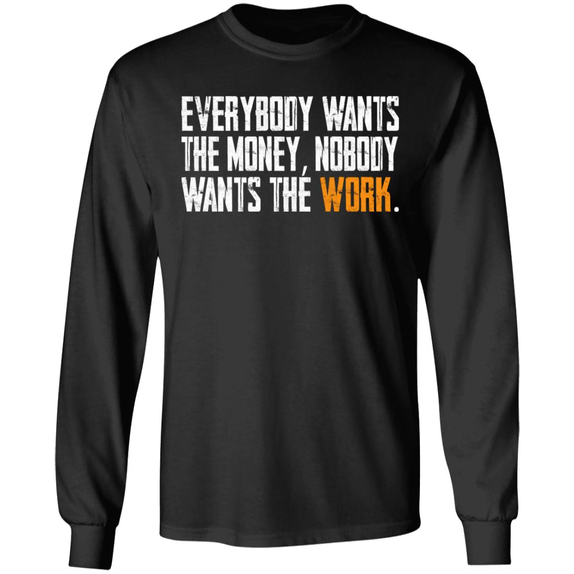 Everybody wants the money Nobody wants the work shirt