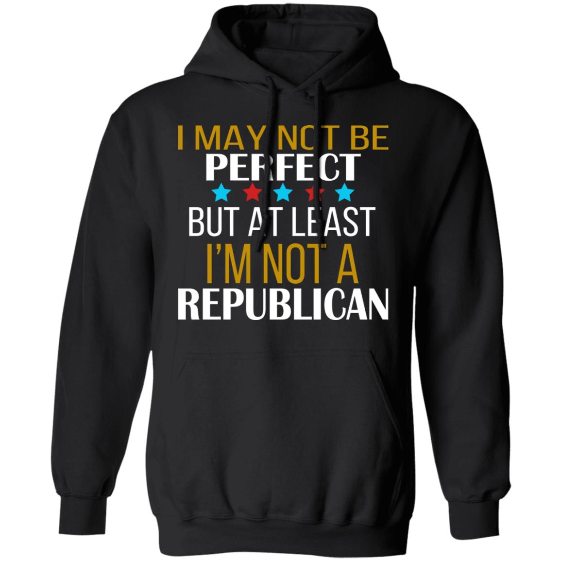 I May Not Be Perfect But At Least I'm Not A Republican Shirt