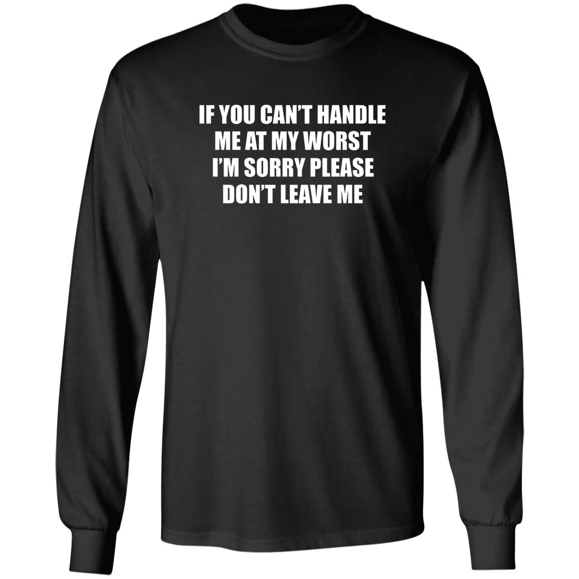 If You Can’t Handle Me At My Worst I’m Sorry Please Don’t Leave Me Shirt