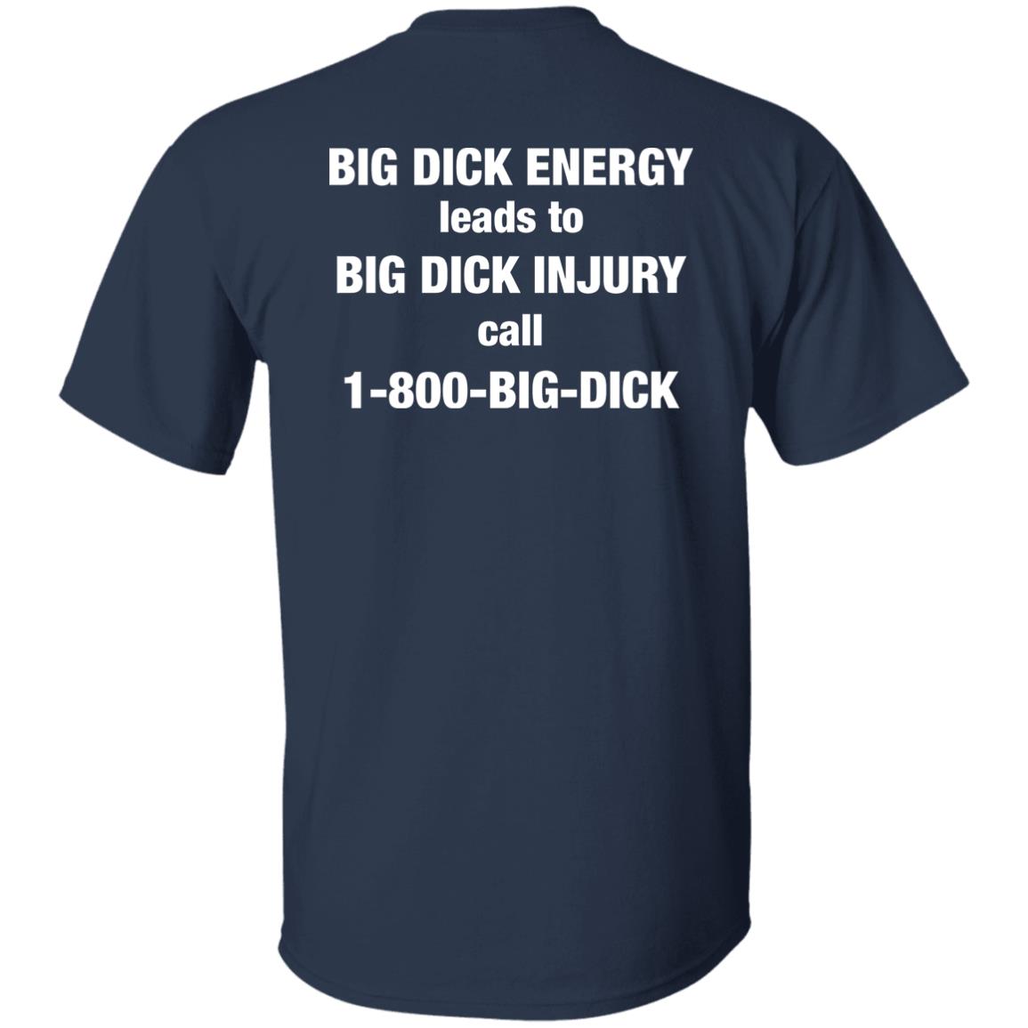 Big Dick Energy Leads To Big Dick Injury Call 1-800-Big-Dick Shirt