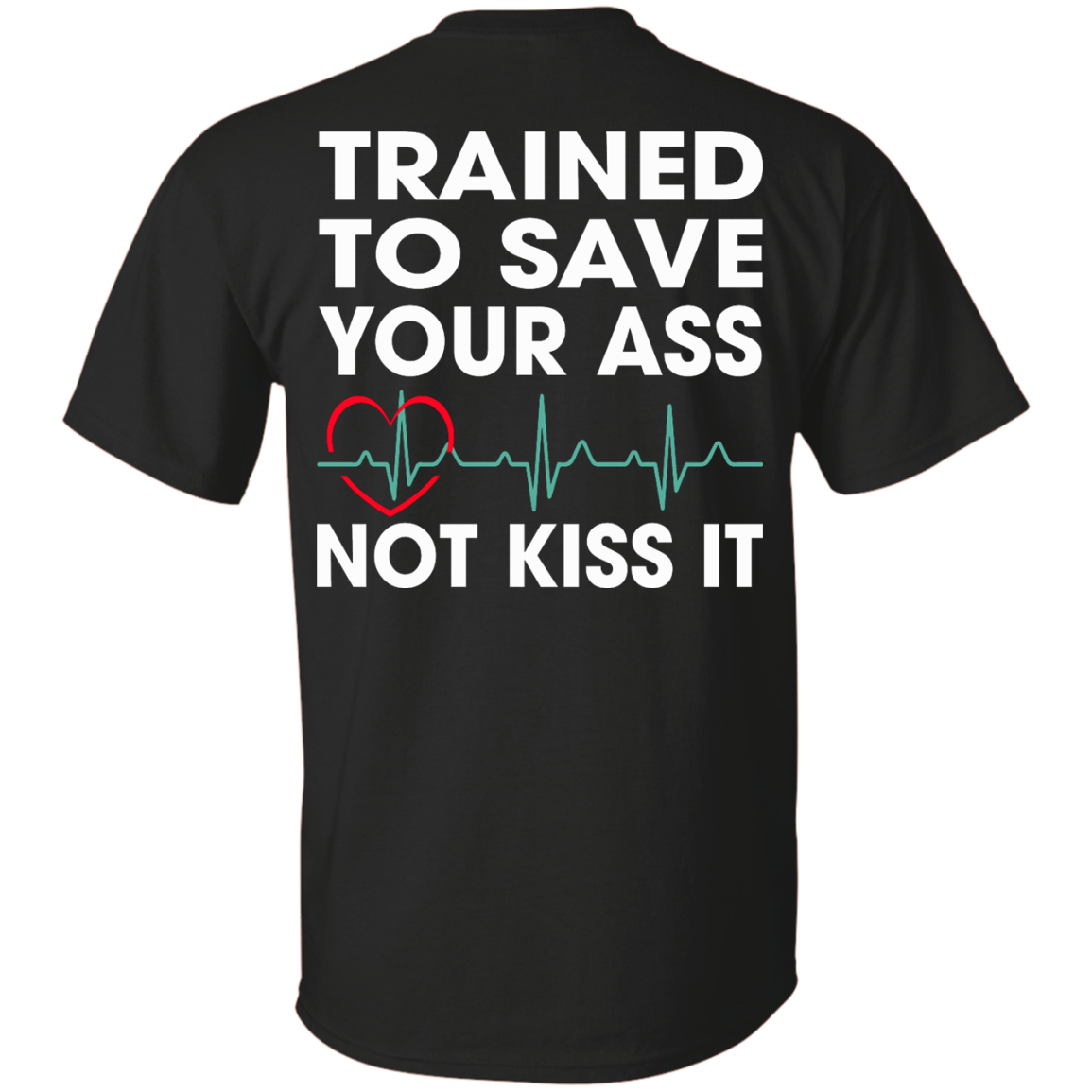 Trained To Save Your Ass Not Kiss It Shirt - Back Design - TeeDragons