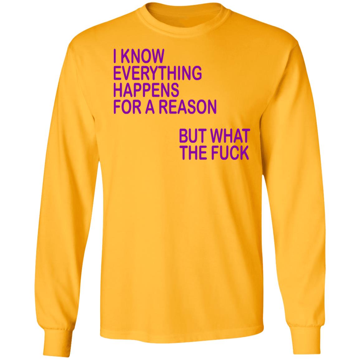 I Know Everything Happens For A Reason But What The Fuck Shirt