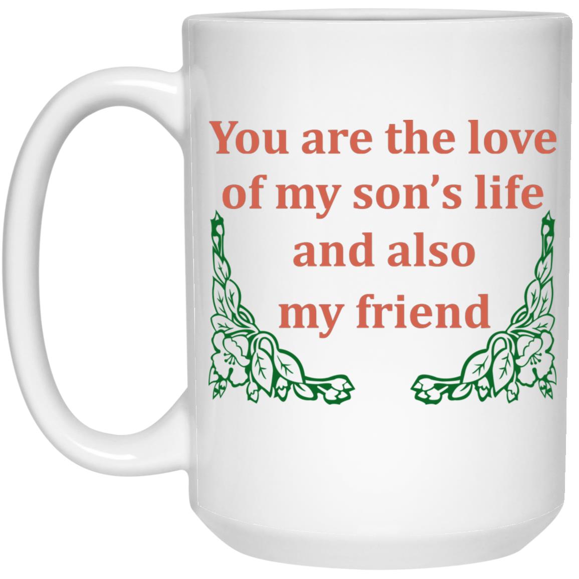 You Are The Love Of My Son’s Life And Also My Friend Mugs