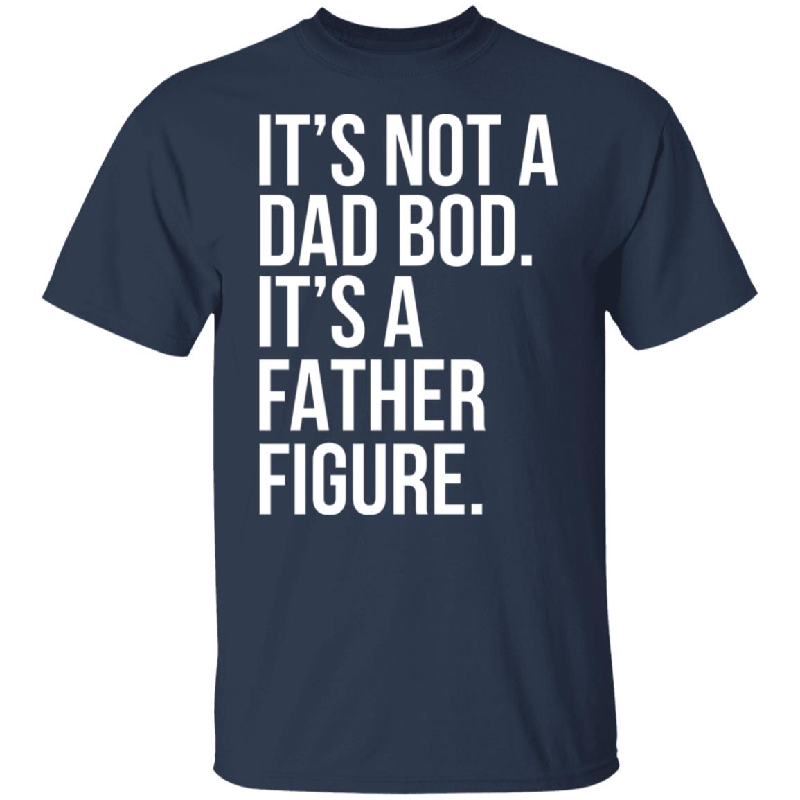 It's Not A Dad Bod It's A Father Figure Shirt