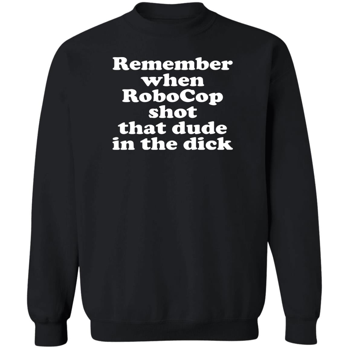 Remember when robocop shot that dude in the dick shirt