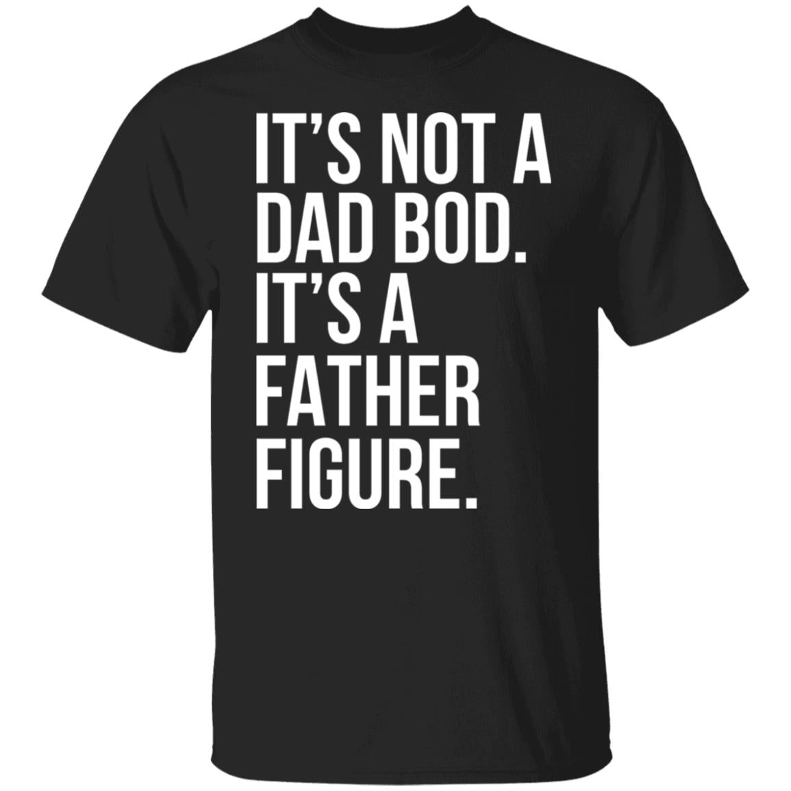 It's Not A Dad Bod It's A Father Figure Shirt