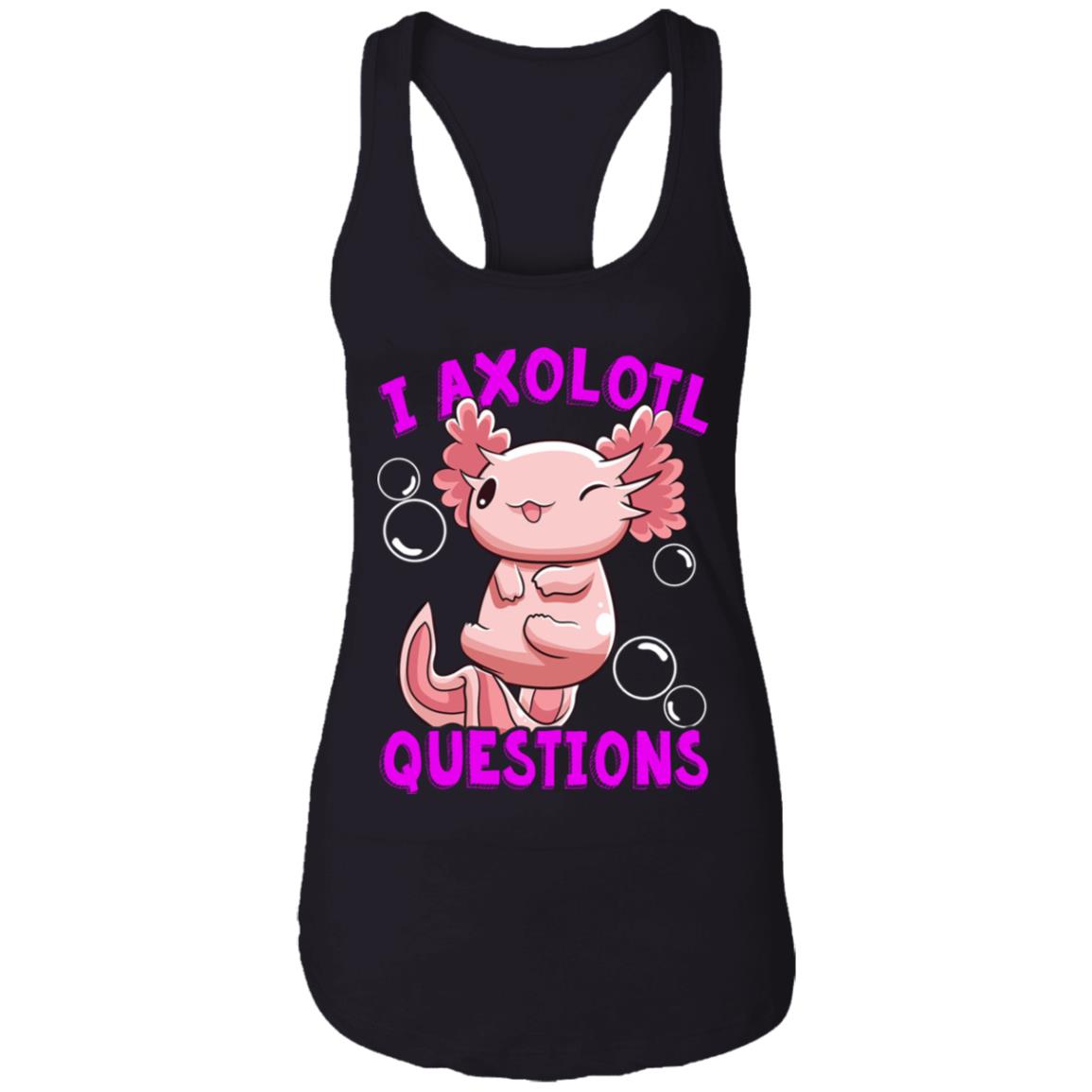 I Axolotl Questions I Ask A Lot Of Questions Shirt