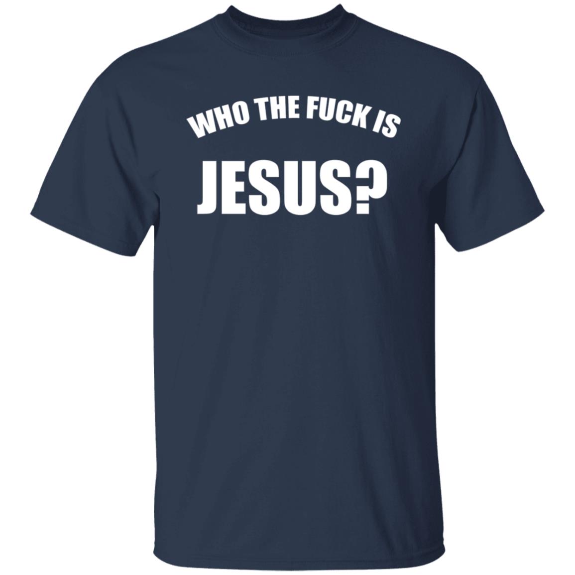Who The Fuck Is Jesus Shirt