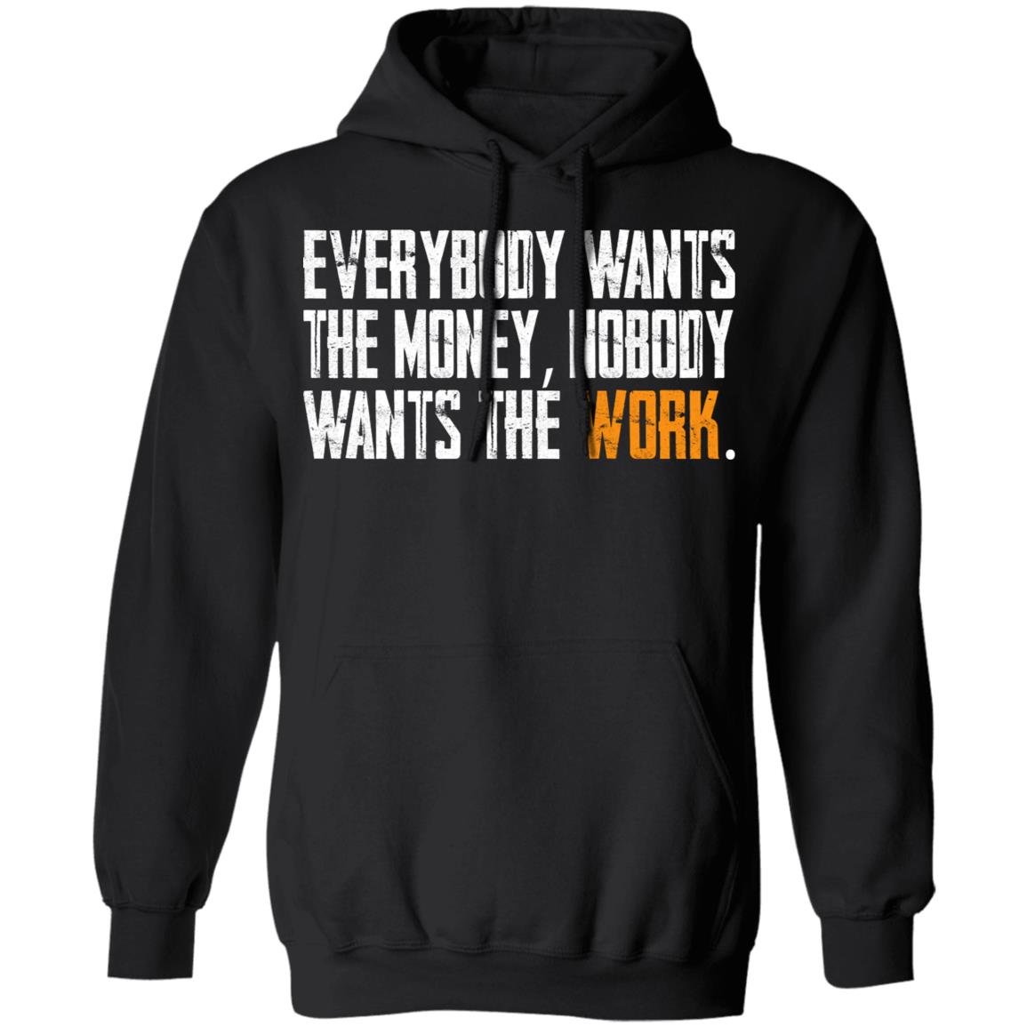 Everybody wants the money Nobody wants the work shirt