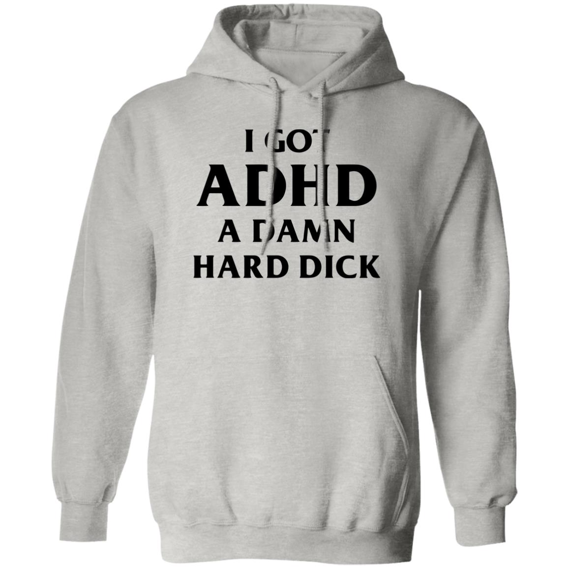 I Got ADHD A Damn Hard Dick Shirt