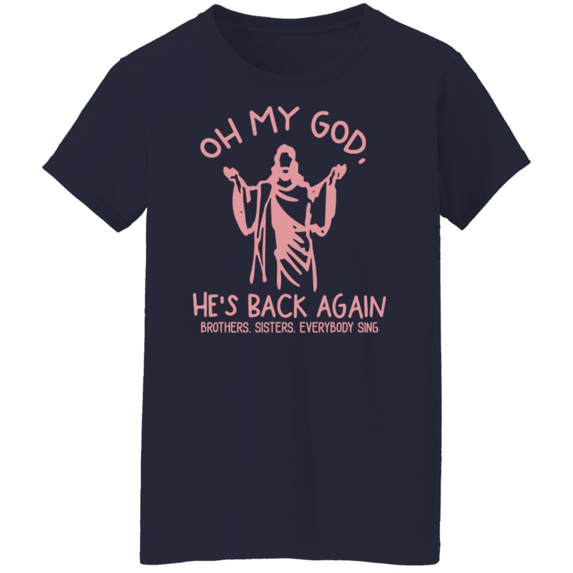 Oh My God He’s Back Again Brothers Sisters Everybody Sing Shirt