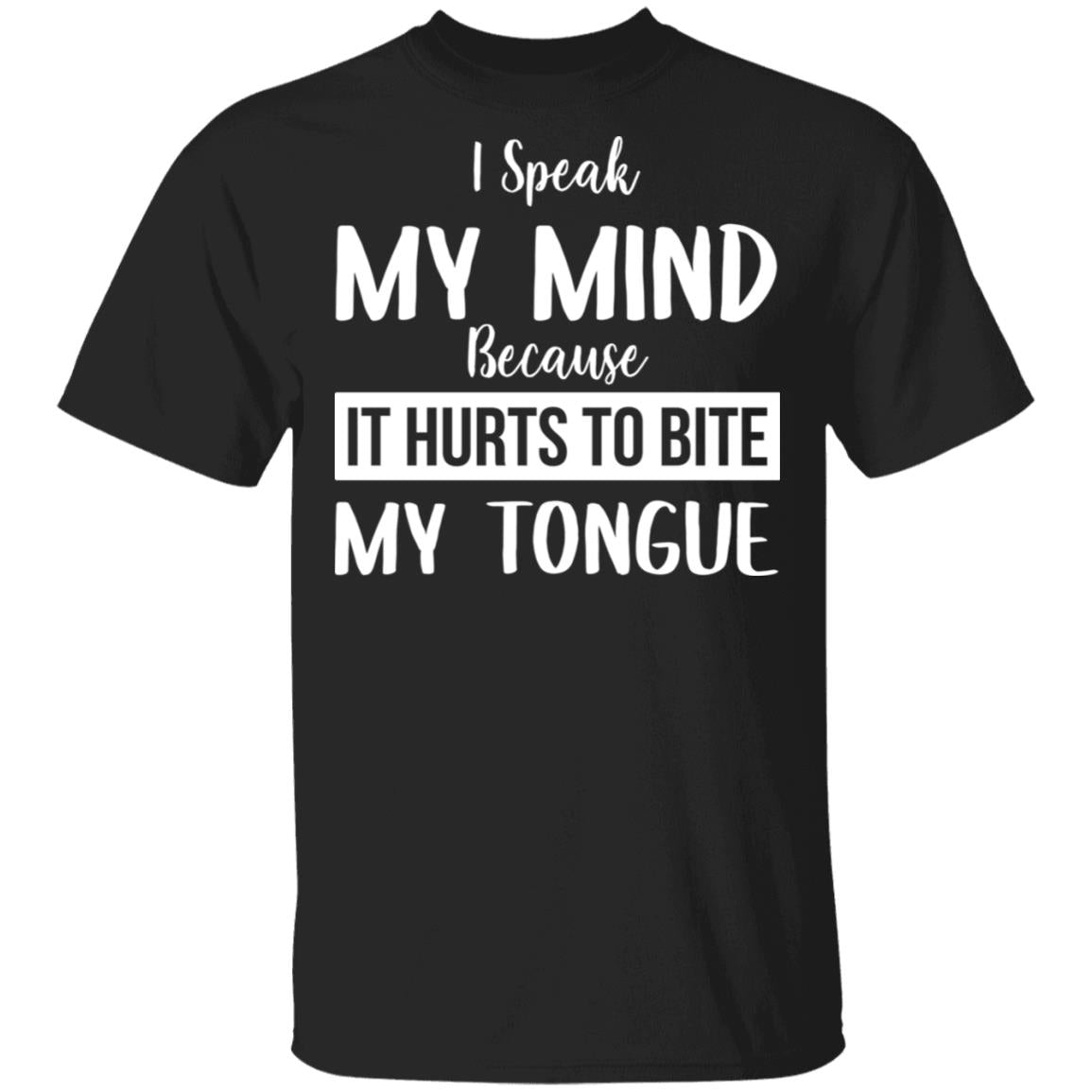 I Speak My Mind Because It Hurts To Bite My Tongue Shirt - TeeDragons