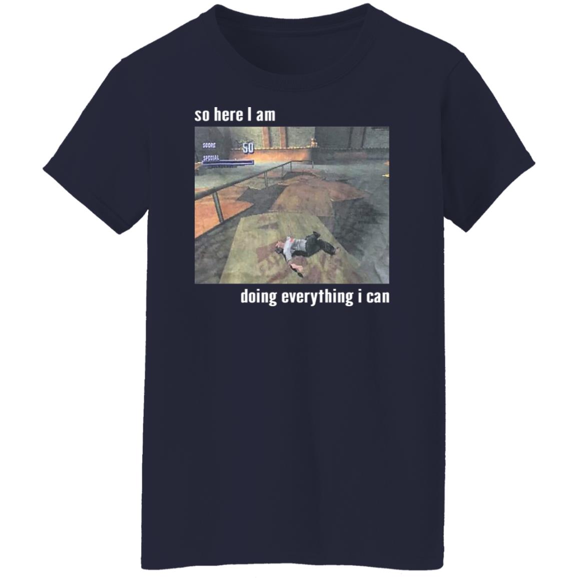 So Here I Am Doing Everything I Can Shirt