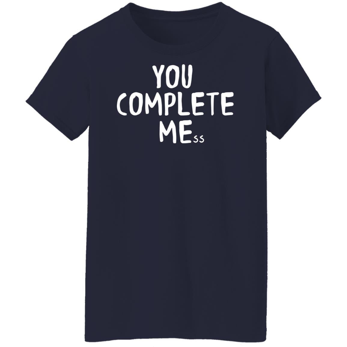 You Complete Mess Shirt
