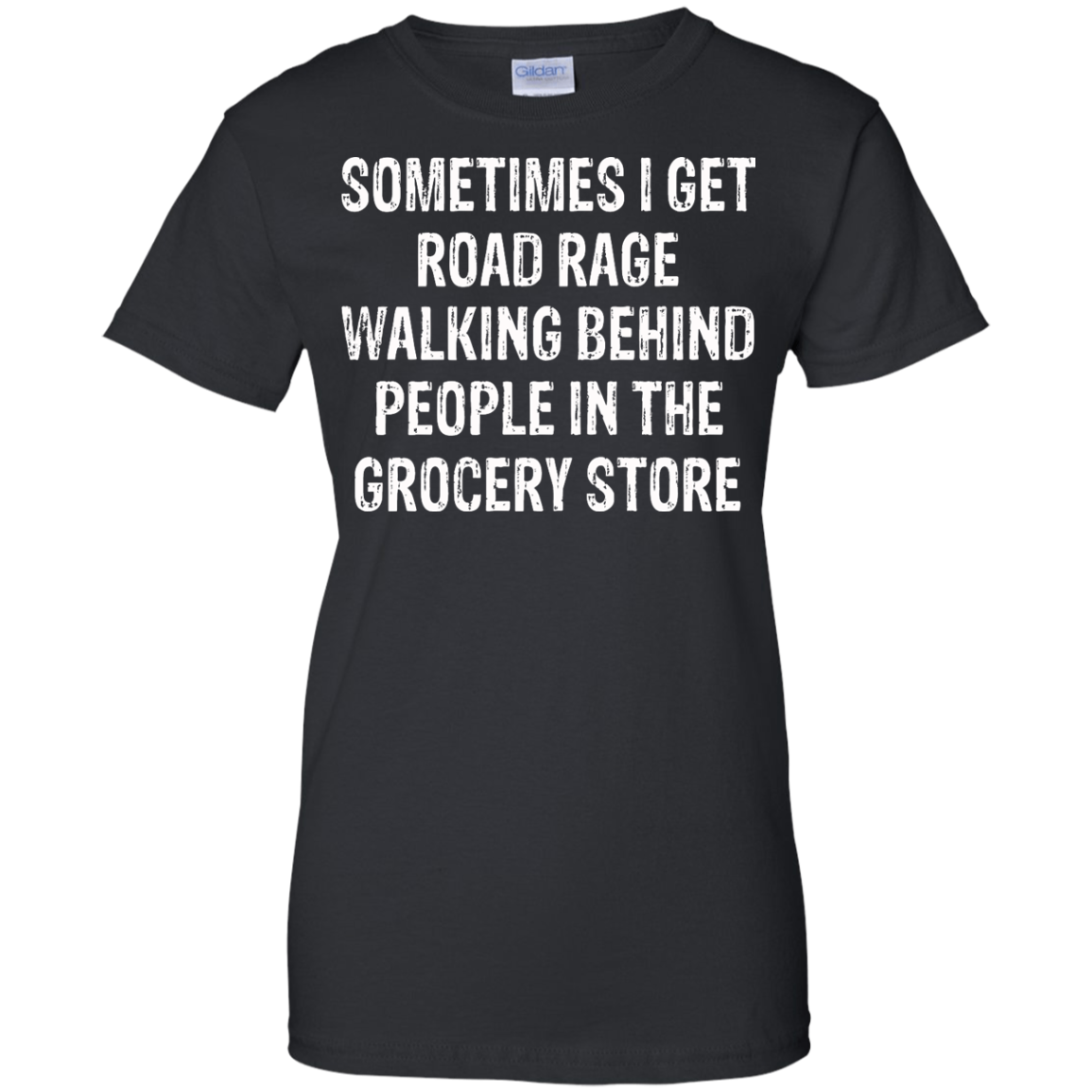 Sometimes I Get Road Rage Walking Behind People In The Grocery Store T-Shirt - TeeDragons